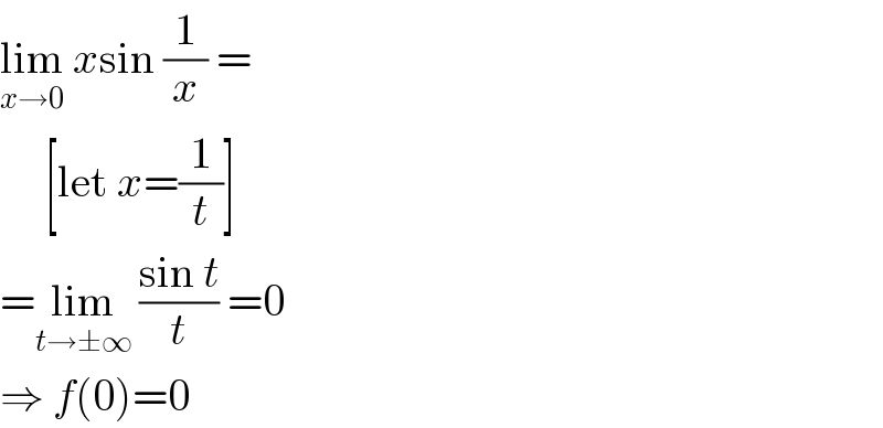 lim_(x→0)  xsin (1/x) =       [let x=(1/t)]  =lim_(t→±∞)  ((sin t)/t) =0  ⇒ f(0)=0  