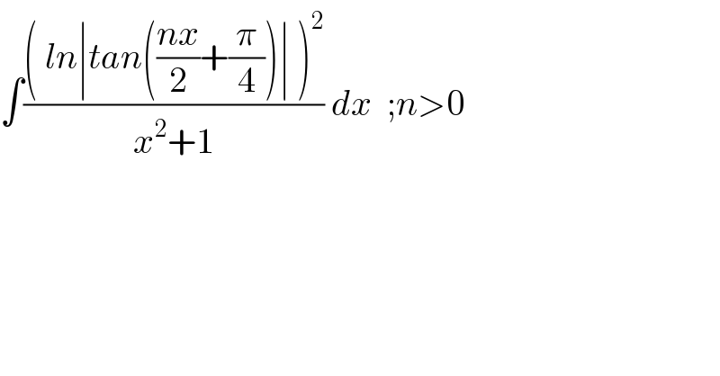 ∫((( ln∣tan(((nx)/2)+(π/4))∣ )^2 )/(x^2 +1)) dx  ;n>0   