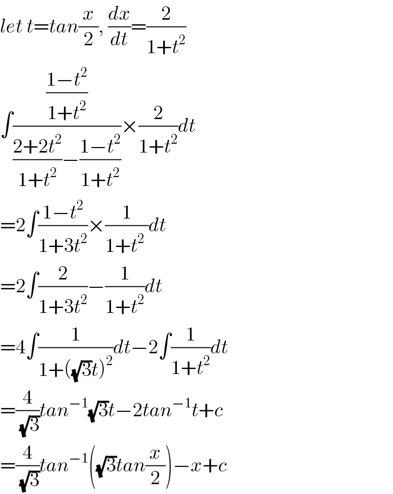 let t=tan(x/2), (dx/dt)=(2/(1+t^2 ))  ∫(((1−t^2 )/(1+t^2 ))/(((2+2t^2 )/(1+t^2 ))−((1−t^2 )/(1+t^2 ))))×(2/(1+t^2 ))dt  =2∫((1−t^2 )/(1+3t^2 ))×(1/(1+t^2  ))dt  =2∫(2/(1+3t^2 ))−(1/(1+t^2 ))dt  =4∫(1/(1+((√3)t)^2 ))dt−2∫(1/(1+t^2 ))dt  =(4/(√3))tan^(−1) (√3)t−2tan^(−1) t+c  =(4/(√3))tan^(−1) ((√3)tan(x/2))−x+c  