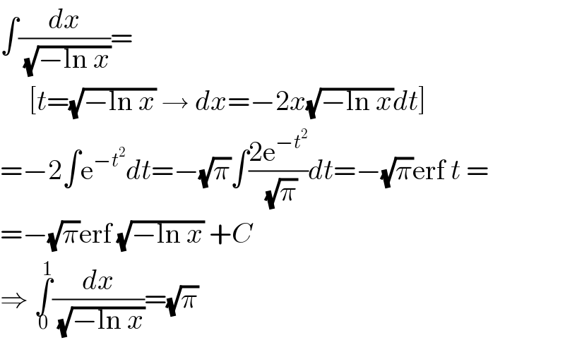 ∫(dx/(√(−ln x)))=       [t=(√(−ln x)) → dx=−2x(√(−ln x))dt]  =−2∫e^(−t^2 ) dt=−(√π)∫((2e^(−t^2 ) )/(√π))dt=−(√π)erf t =  =−(√π)erf (√(−ln x)) +C  ⇒ ∫_0 ^1 (dx/(√(−ln x)))=(√π)  