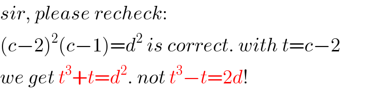 sir, please recheck:  (c−2)^2 (c−1)=d^2  is correct. with t=c−2  we get t^3 +t=d^2 . not t^3 −t=2d!  