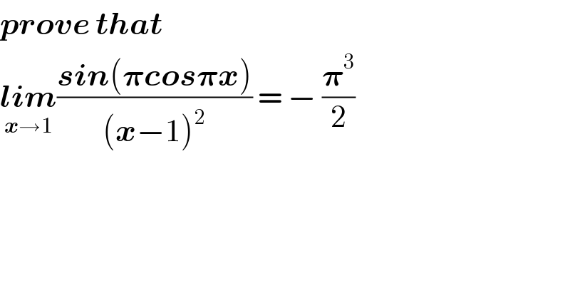 prove that  lim_(x→1) ((sin(𝛑cos𝛑x))/((x−1)^2 )) = − (𝛑^3 /2)  