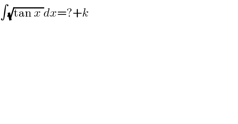 ∫(√(tan x ))dx=?+k    