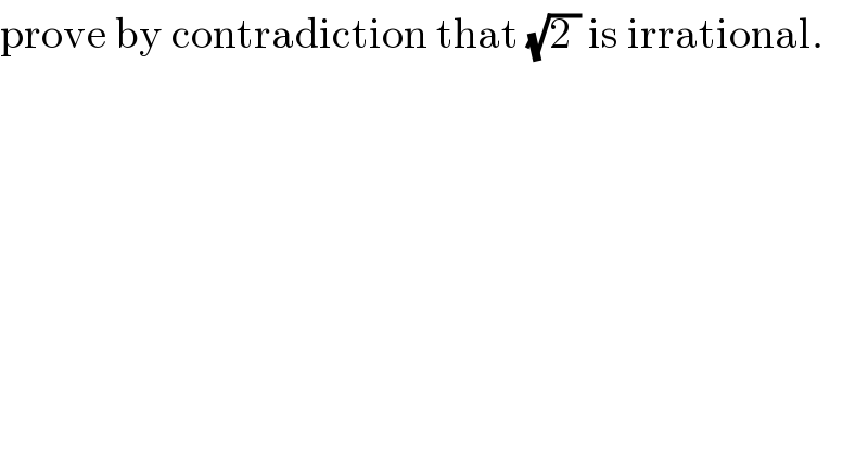 prove by contradiction that (√(2 )) is irrational.  