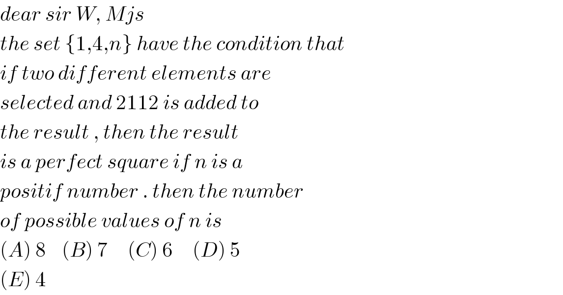 dear sir W, Mjs   the set {1,4,n} have the condition that   if two different elements are  selected and 2112 is added to  the result , then the result   is a perfect square if n is a   positif number . then the number   of possible values of n is   (A) 8    (B) 7     (C) 6     (D) 5  (E) 4  