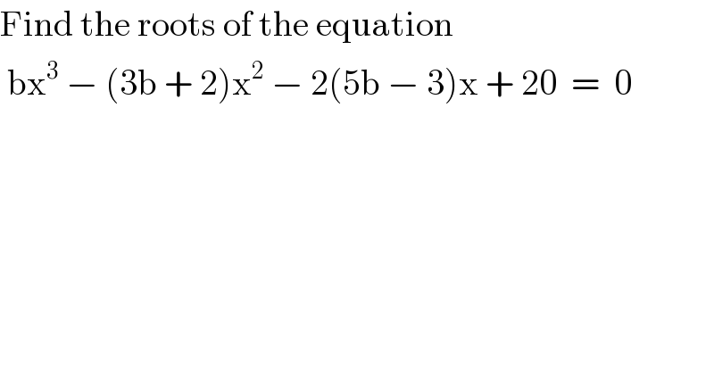 Find the roots of the equation   bx^3  − (3b + 2)x^2  − 2(5b − 3)x + 20  =  0  