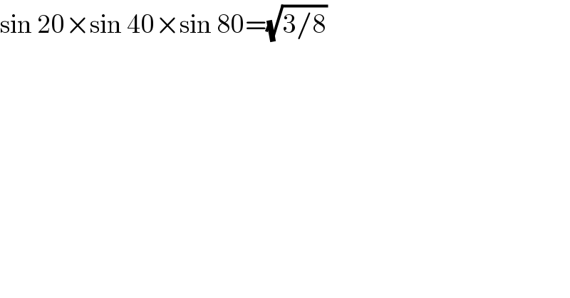 sin 20×sin 40×sin 80=(√(3/8))  