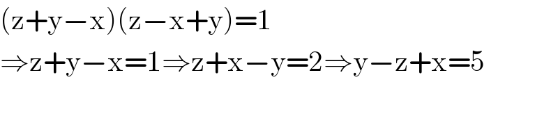 (z+y−x)(z−x+y)=1  ⇒z+y−x=1⇒z+x−y=2⇒y−z+x=5    