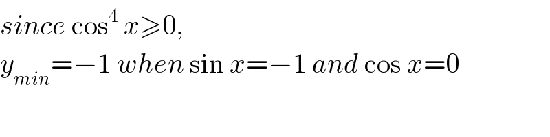 since cos^4  x≥0,  y_(min) =−1 when sin x=−1 and cos x=0  