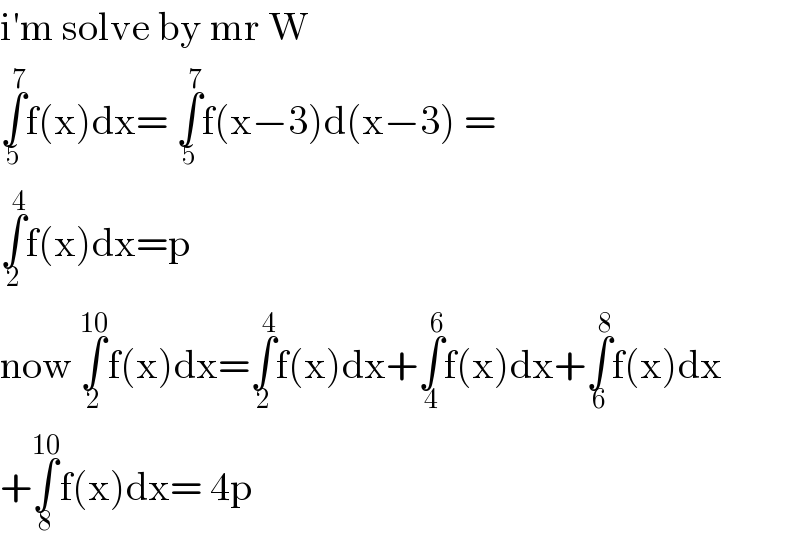 i′m solve by mr W   ∫_5 ^7 f(x)dx= ∫_5 ^7 f(x−3)d(x−3) =  ∫_2 ^4 f(x)dx=p  now ∫_2 ^(10) f(x)dx=∫_2 ^4 f(x)dx+∫_4 ^6 f(x)dx+∫_6 ^8 f(x)dx  +∫_8 ^(10) f(x)dx= 4p  