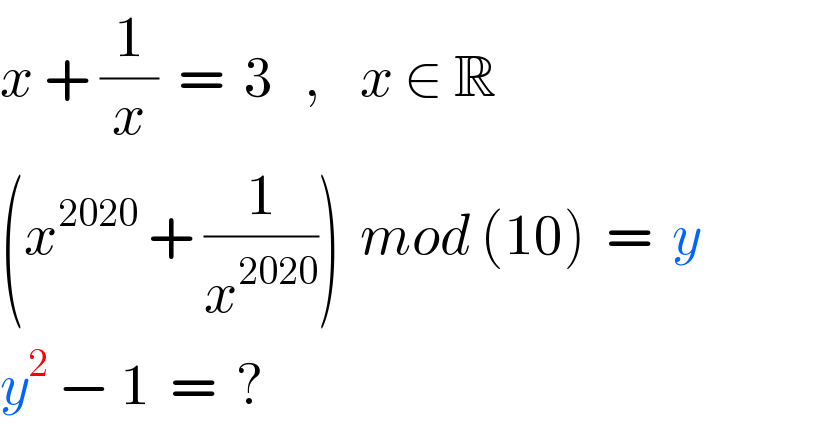 x + (1/x)  =  3   ,    x ∈ R  (x^(2020)  + (1/x^(2020) ))  mod (10)  =  y  y^2  − 1  =  ?  