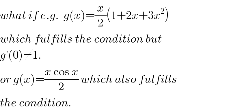 what if e.g.  g(x)=(x/2)(1+2x+3x^2 )  which fulfills the condition but  g′(0)≠1.  or g(x)=((x cos x)/2) which also fulfills  the condition.  