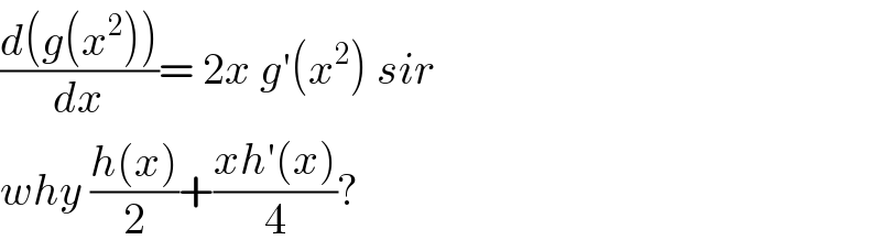 ((d(g(x^2 )))/dx)= 2x g′(x^2 ) sir   why ((h(x))/2)+((xh′(x))/4)?  