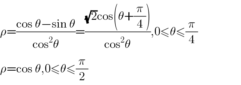 ρ=((cos θ−sin θ)/(cos^2 θ))=(((√2)cos(θ+(π/4)))/(cos^2 θ)),0≤θ≤(π/4)  ρ=cos θ,0≤θ≤(π/2)  