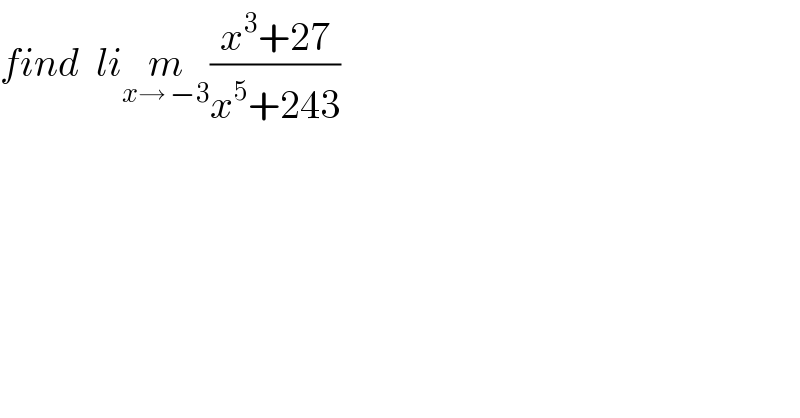 find  lim_(x→ −3) ((x^3 +27)/(x^5 +243))  