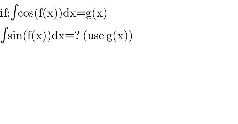 if:∫cos(f(x))dx=g(x)  ∫sin(f(x))dx=? (use g(x))  