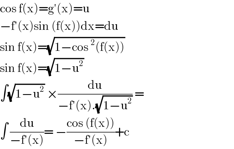 cos f(x)=g′(x)=u  −f′(x)sin (f(x))dx=du  sin f(x)=(√(1−cos^2 (f(x))))  sin f(x)=(√(1−u^2 ))  ∫(√(1−u^2 )) ×(du/(−f′(x).(√(1−u^2 )))) =  ∫ (du/(−f′(x)))= −((cos (f(x)))/(−f′(x)))+c  