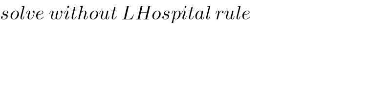 solve without LHospital rule  