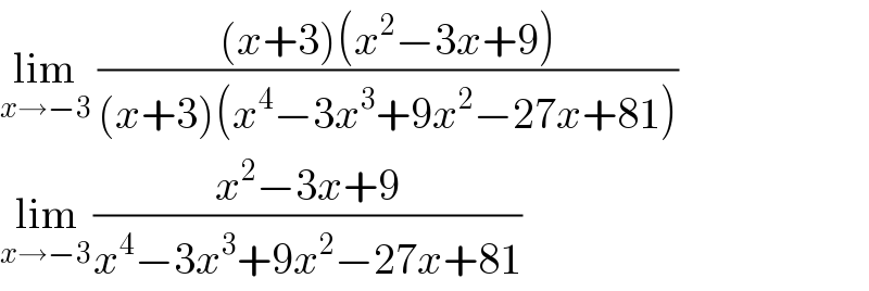 lim_(x→−3)  (((x+3)(x^2 −3x+9))/((x+3)(x^4 −3x^3 +9x^2 −27x+81)))  lim_(x→−3 ) ((x^2 −3x+9)/(x^4 −3x^3 +9x^2 −27x+81))  