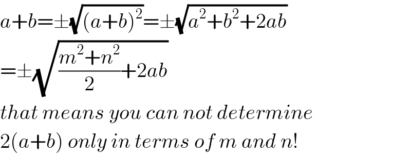 a+b=±(√((a+b)^2 ))=±(√(a^2 +b^2 +2ab))  =±(√(((m^2 +n^2 )/2)+2ab))  that means you can not determine  2(a+b) only in terms of m and n!  