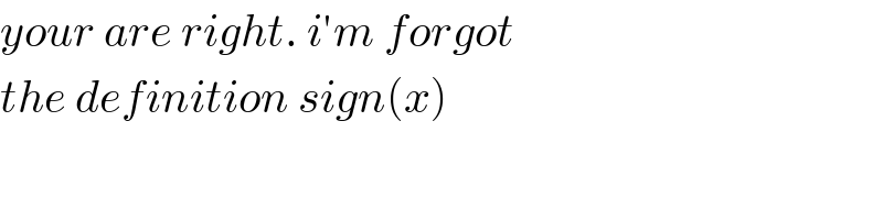 your are right. i′m forgot   the definition sign(x)  