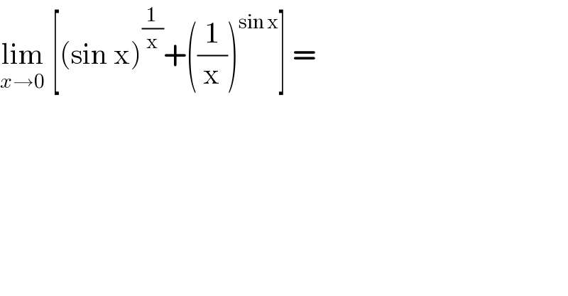 lim_(x→0)  [(sin x)^(1/x) +((1/x))^(sin x) ] =  