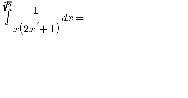   ∫_( 1) ^(2)^(1/7)   (1/(x(2x^7 + 1))) dx =  