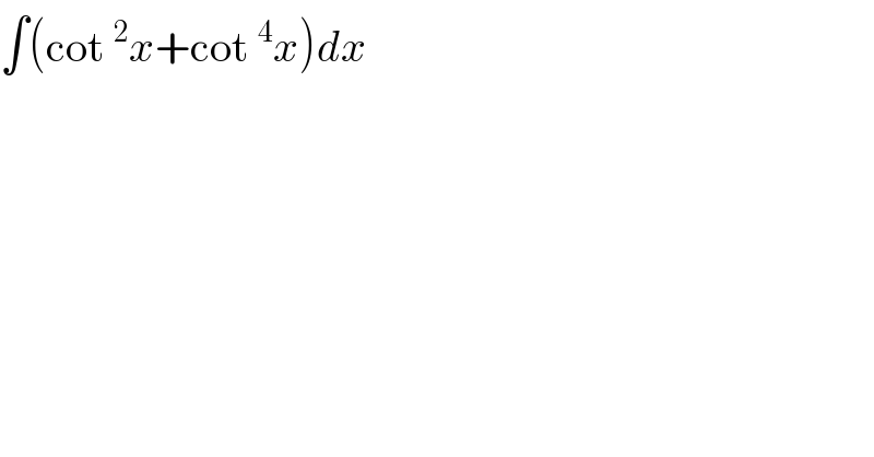 ∫(cot^2 x+cot^4 x)dx  
