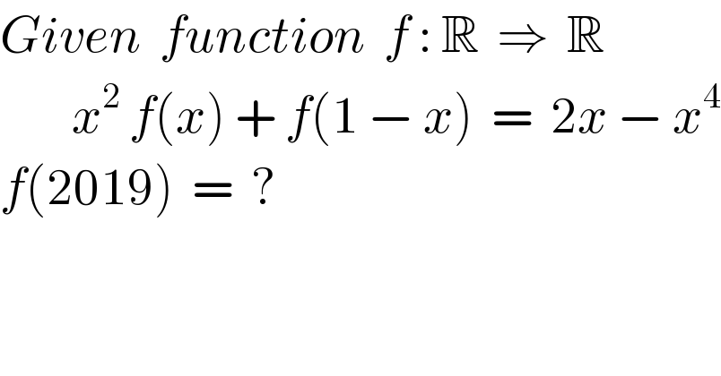 Given  function  f : R  ⇒  R          x^2  f(x) + f(1 − x)  =  2x − x^4   f(2019)  =  ?  
