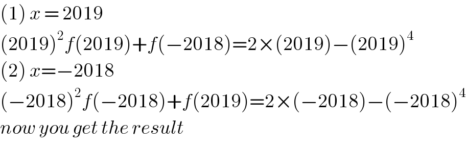 (1) x = 2019   (2019)^2 f(2019)+f(−2018)=2×(2019)−(2019)^4   (2) x=−2018   (−2018)^2 f(−2018)+f(2019)=2×(−2018)−(−2018)^4   now you get the result  