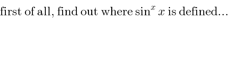 first of all, find out where sin^x  x is defined...  