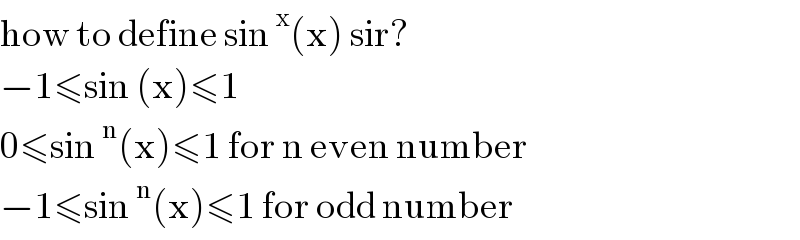 how to define sin^x (x) sir?  −1≤sin (x)≤1  0≤sin^n (x)≤1 for n even number  −1≤sin^n (x)≤1 for odd number  