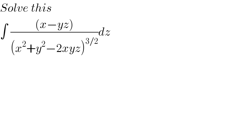 Solve this  ∫_ (((x−yz))/((x^2 +y^2 −2xyz)^(3/2) ))dz      