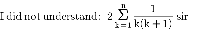 I did not understand:   2 Σ_(k = 1) ^n  (1/(k(k + 1)))  sir  