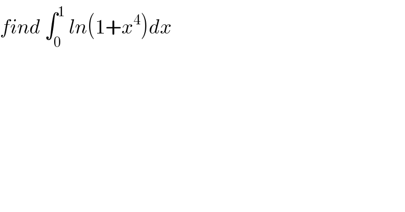 find ∫_0 ^1  ln(1+x^4 )dx  