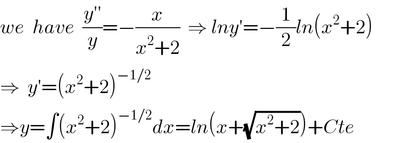 we  have  ((y′′)/y)=−(x/(x^2 +2))  ⇒ lny′=−(1/2)ln(x^2 +2)  ⇒  y′=(x^2 +2)^(−1/2)   ⇒y=∫(x^2 +2)^(−1/2) dx=ln(x+(√(x^2 +2)))+Cte  