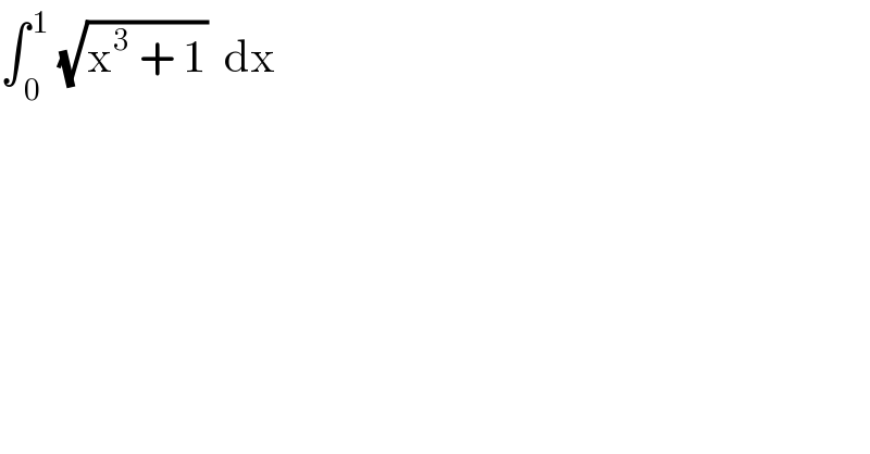 ∫_( 0) ^( 1)  (√(x^3  + 1))  dx  