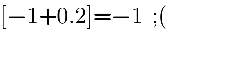 [−1+0.2]=−1  ;(  