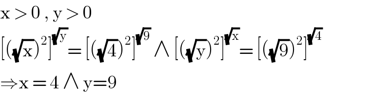 x > 0 , y > 0  [((√x))^2 ]^(√y) = [((√4))^2 ]^(√9)  ∧ [((√y))^2 ]^(√x) = [((√9))^2 ]^(√4)   ⇒x = 4 ∧ y=9  