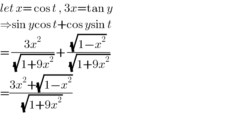 let x= cos t , 3x=tan y  ⇒sin ycos t+cos ysin t   = ((3x^2 )/(√(1+9x^2 ))) + ((√(1−x^2 ))/(√(1+9x^2 )))  =((3x^2 +(√(1−x^2 )))/(√(1+9x^2 )))   