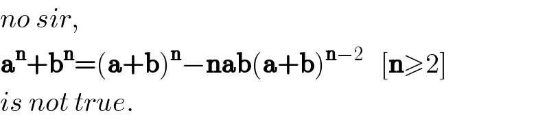 no sir,  a^n +b^n =(a+b)^n −nab(a+b)^(n−2)    [n≥2]  is not true.  