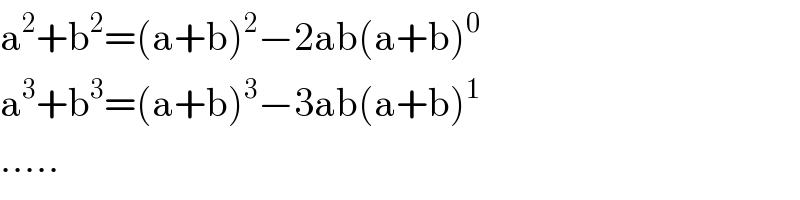 a^2 +b^2 =(a+b)^2 −2ab(a+b)^0   a^3 +b^3 =(a+b)^3 −3ab(a+b)^1   .....  