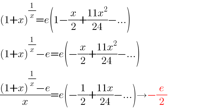 (1+x)^(1/x) =e(1−(x/2)+((11x^2 )/(24))−...)  (1+x)^(1/x) −e=e(−(x/2)+((11x^2 )/(24))−...)  (((1+x)^(1/x) −e)/x)=e(−(1/2)+((11x)/(24))−...)→−(e/2)  