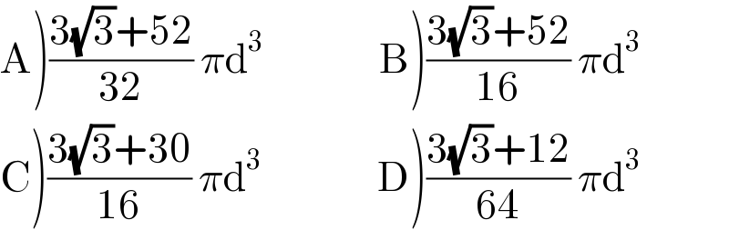 A)((3(√3)+52)/(32)) πd^3                 B)((3(√3)+52)/(16)) πd^3   C)((3(√3)+30)/(16)) πd^3                 D)((3(√3)+12)/(64)) πd^3   