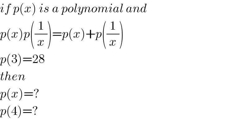 if p(x) is a polynomial and  p(x)p((1/x))=p(x)+p((1/x))  p(3)=28  then  p(x)=?  p(4)=?  