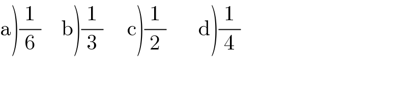 a)(1/6)     b)(1/3)      c)(1/2)        d)(1/4)  