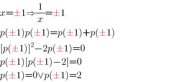 x=±1⇒(1/x)=±1  p(±1)p(±1)=p(±1)+p(±1)  [p(±1)]^2 −2p(±1)=0  p(±1)[p(±1)−2]=0  p(±1)=0∨p(±1)=2  