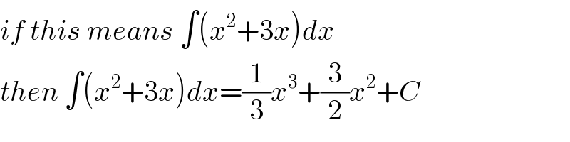 if this means ∫(x^2 +3x)dx  then ∫(x^2 +3x)dx=(1/3)x^3 +(3/2)x^2 +C  