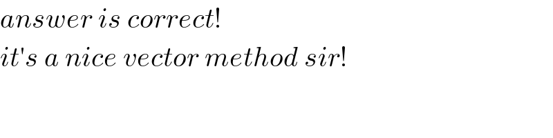 answer is correct!  it′s a nice vector method sir!  