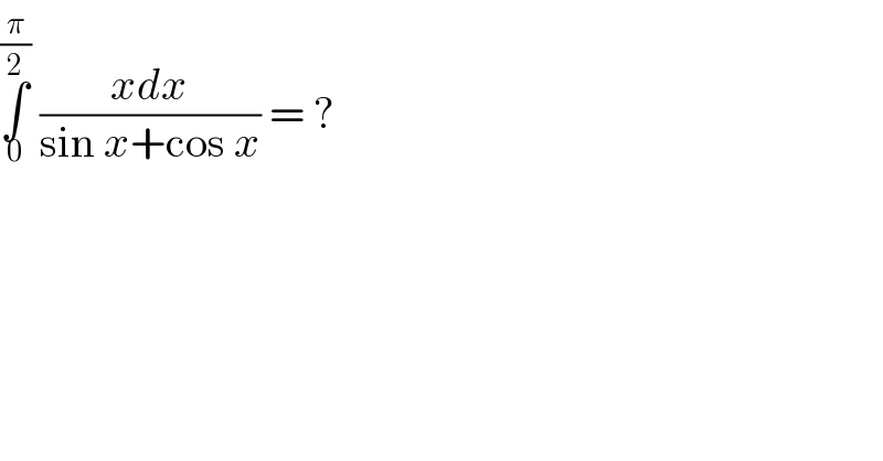 ∫_0 ^(π/2)  ((xdx)/(sin x+cos x)) = ?  